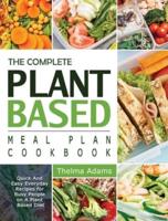 The Complete Plant Based Meal Plan Cookbook: Quick And Easy Everyday Recipes for Busy People on A Plant Based Diet