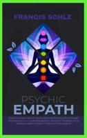 Psychic Empath: Everything you need to know about Spiritual Guides, through Development on Guided Meditation, Intuition, Telepathy, Aura Reading and Healing Mediumship