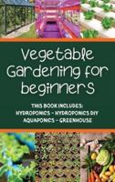 Vegetable gardening for  beginners: THIS BOOK INCLUDES: HYDROPONICS - HYDROPONICS DIY - AQUAPONICS - GREENHOUSE