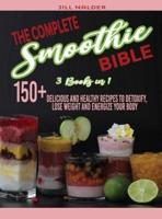 The Complete Smoothie Bible: 150+Delicious and Healthy Recipes to Detoxify, Lose Weight and Energize Your Body