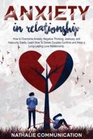 Anxiety in Relationship: How to Overcome Anxiety, Negative Thinking, Jealousy, and Insecurity Easily. Learn How To Delete Couples Conflicts and Keep a Long-Lasting Love Relationship