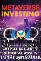 Metaverse Investing  Beginners Guide To Crypto Art, NFT's, & Digital Assets in the Metaverse : The Future of Cryptocurreny, Digital Art, (Non Fungible Token) and Blockchain Gaming