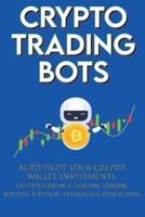 Crypto Trading Bots; Auto-pilot your Crypto Wallet Investments, Cryptocurrency Trading, Staking in Bitcoin, Altcoins, Ethereum & Stablecoins: Algorithmic Trading System for True Passive Income