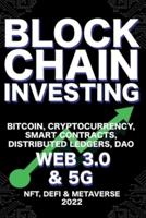 Blockchain Investing; Bitcoin, Cryptocurrency, NFT, DeFi, Metaverse, Smart Contracts, Distributed Ledgers, DAO, Web 3.0 & 5G: The Next Technology Revolution To Change Everything Ultimate Guide