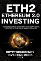 Ethereum 2.0 Cryptocurrency Investing Book: A Beginners Guide to Invest in The Eth2 Crypto Merge, The Future Internet Money Millionaire Maker