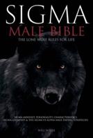 Sigma Male Bible: Lone Wolf Sigma Rules for Life, Sigma Mindset, Personality, Characteristics, Sigma Grindset & The Sigma vs Alpha Male Dating Strategies: Double Your Dating Life Success