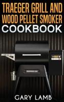 Traeger Grill and Wood Pellet Smoker Cookbook
