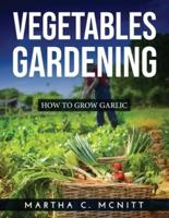 VEGETABLES GARDENING: HOW TO GROW GARLIC