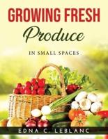 GROWING FRESH PRODUCE: IN SMALL SPACES