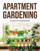 APARTMENT GARDENING: Guide To Gardening