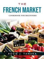 THE FRENCH MARKET: Cookbook for Beginners