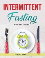 INTERMITTENT FASTING:  FOR BEGINNERS