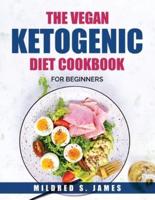 The Vegan Ketogenic Diet Cookbook: FOR BEGINNERS