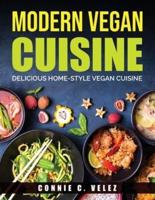 Modern Vegan Cuisine:  Delicious Home-Style Vegan Cuisine