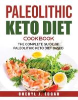 PALEOLITHIC KETO DIET COOKBOOK:  The Complete Guide Of Paleolithic Keto Diet Based