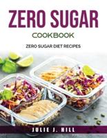 Zero Sugar Cookbook: Zero Sugar Diet Recipes