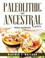 PALEOLITHIC AND ANCESTRAL DIETS :  Primal Nutrition