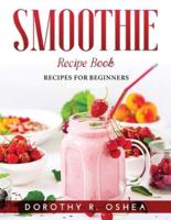 SMOOTHIE RECIPE BOOK: Recipes for beginners