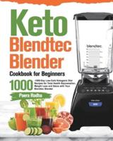 Keto Blendtec Blender Cookbook for Beginners: 1000-Day Low-Carb Ketogenic Diet Recipes for Total Health Rejuvenation, Weight Loss and Detox with Your Blendtec Blender