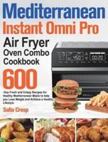 Mediterranean Instant Omni Pro Air Fryer Oven Combo Cookbook: 600-Day Fresh and Crispy Recipes for Healthy Mediterranean Meals to help you Lose Weight and Achieve a Healthy Lifestyle