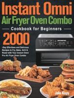 Instant Omni Air Fryer Oven Combo Cookbook for Beginners: 2000-Day Effortless and Delicious Recipes to Fry, Bake, Grill & Roast with Your Instant Omni Pro Air Fryer Oven Combo