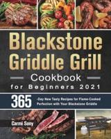Blackstone Griddle Grill Cookbook for Beginners 2021: 365-Day New Tasty Recipes for Flame-Cooked Perfection with Your Blackstone Griddle