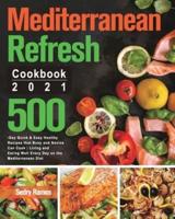 Mediterranean Refresh Cookbook 2021: 500-Day Quick & Easy Healthy Recipes that Busy and Novice Can Cook Living and Eating Well Every Day on the Mediterranean Diet