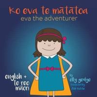 Eva the Adventurer. Ko Eva te Mātātoa: Bilingual Book: English + Te Reo Māori