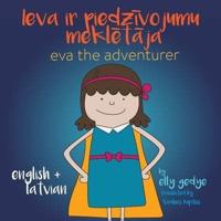 Eva the Adventurer. Ieva ir piedzīvojumu meklētāja: Bilingual Book: English + Latviešu Valoda (Latvian)