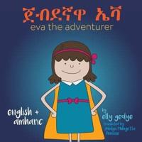 Eva the Adventurer. ጀብደኛዋ ኤቫ: Dual Language Book - English + አማርኛ (Amharic)