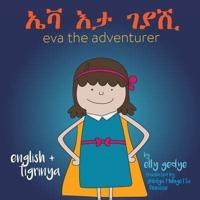 Eva the Adventurer. ኤቫ እታ ገያሺ: Dual Language Book - English and ትግርኛ (Tigrinya)
