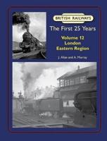 British Railways, the First 25 Years. Volume 12 London Eastern Region