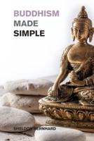 Buddhism Made Simple: A Simple Introduction to Zen Buddhism for busy People