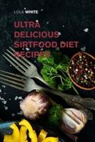 Ultra Delicious Sirtfood Diet Recipes: Feel More Attractive than Ever with These Incredible Sirt Recipes