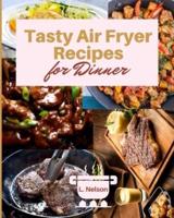 Tasty Air Fryer Recipes for Dinner: The Only Air Fryer Cookbook You Need to Cook Your Best Dinner