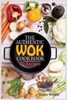 The Authentic Wok Cookbook: 70 Easy, Delicious &amp; Fresh Recipes   A Simple Chinese Cookbook for Stir-Fry, Dim Sum, and Other Restaurant Favorites.