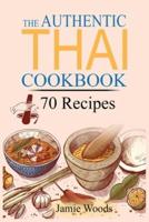 The Authentic Thai Cookbook: 70 Favorite Thai Food Recipes Made at Home. Essential Recipes, Techniques and Ingredients of Thailand.