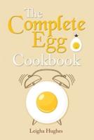 The Complete Egg Cookbook: The Creative Guide to Cooking Fresh Eggs   From Chicken to Kitchen.