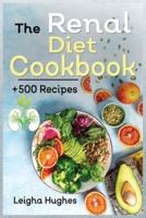 The Renal Diet Cookbook: + 500 Healthy, Easy, and Delicious Recipes   Manage Kidney Disease and Avoid Dialysis.