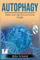 Autophagy: Detox Your Body, Activate The Anti- Age Process and Lose Weight.   Increase Your Body's Natural Intelligence.