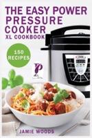 The Easy Power Pressure Cooker XL Cookbook: 150 delicious & foolproof recipes for the pressure cooker.   change the way you cook.