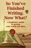 So You've Finished Writing. Now What?