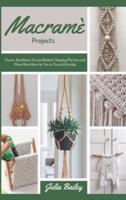 Macrame Projects: Purses, Necklaces, Canvas Baskets, Hanging Planters and Many More Ideas for You to Try and Develop