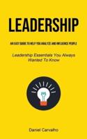 Leadership: An Easy Guide To Help You Analyze And Influence People (Leadership Essentials You Always Wanted To Know)