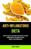 Anti-Inflamatorio Dieta: Recetas fáciles y deliciosas para curar el sistema inmunológico y restaurar la salud general  para principiantes
