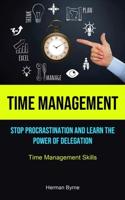 Time Management: Stop Procrastination And Learn The Power Of Delegation (Time Management Skills)
