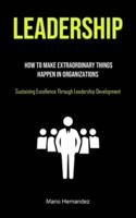 Leadership: Leadership Essentials You Always Wanted To Know (The Ultimate Methods To Improve Your Leadership)