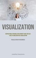 Visualization: Inspirational Personal Development Guide for Self Love by Using Creative Visualization (Visualization for beginners)