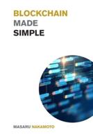 Blockchain Made Simple: Discover Everything You Need to Know About Blockchain