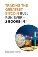 Trading the Greatest Bitcoin Bull Run Ever - 2 Books in 1: Learn the Most Effective Trading Strategies to Build Wealth During this Bull Run (Futures, Options, DCA, Swing Trading and Day Trading Strategies Included!)